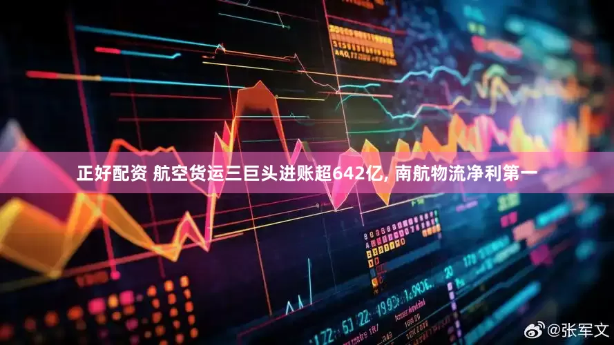 正好配资 航空货运三巨头进账超642亿, 南航物流净利第一