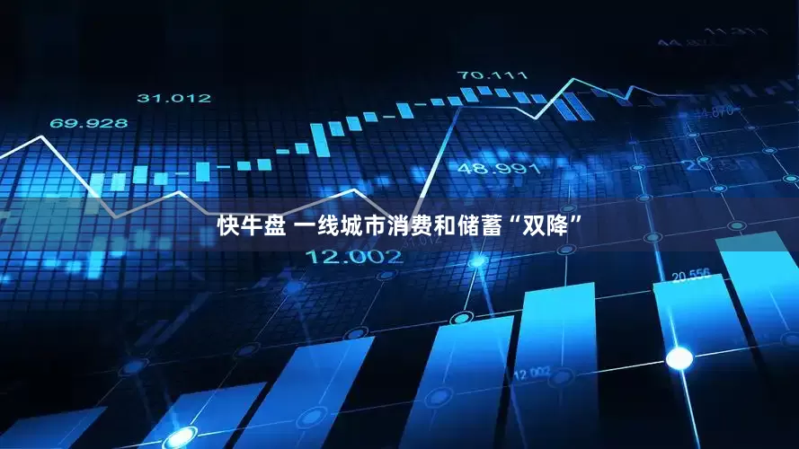 快牛盘 一线城市消费和储蓄“双降”