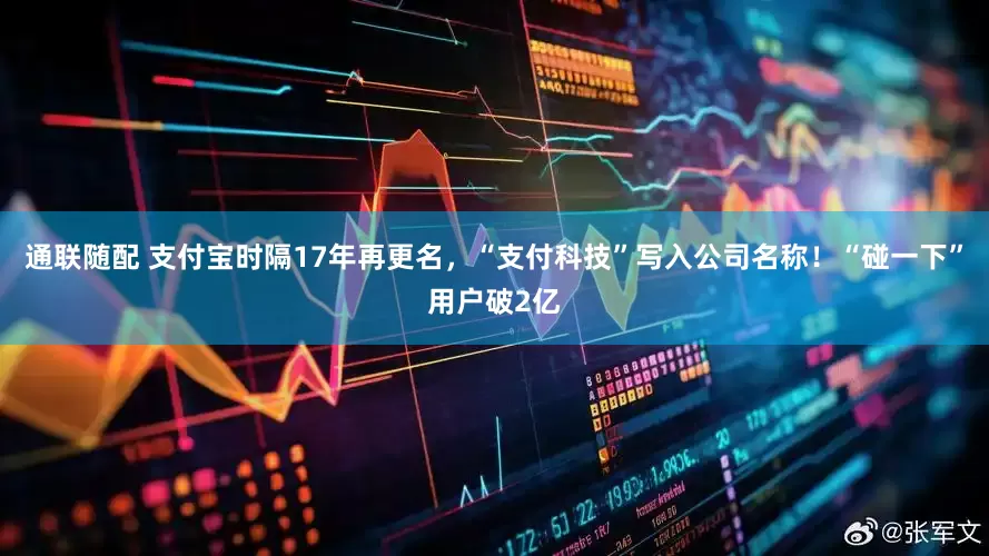 通联随配 支付宝时隔17年再更名，“支付科技”写入公司名称！“碰一下”用户破2亿